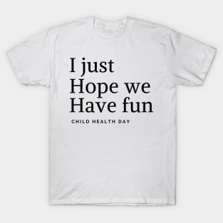 i hope just we have fun T-Shirt